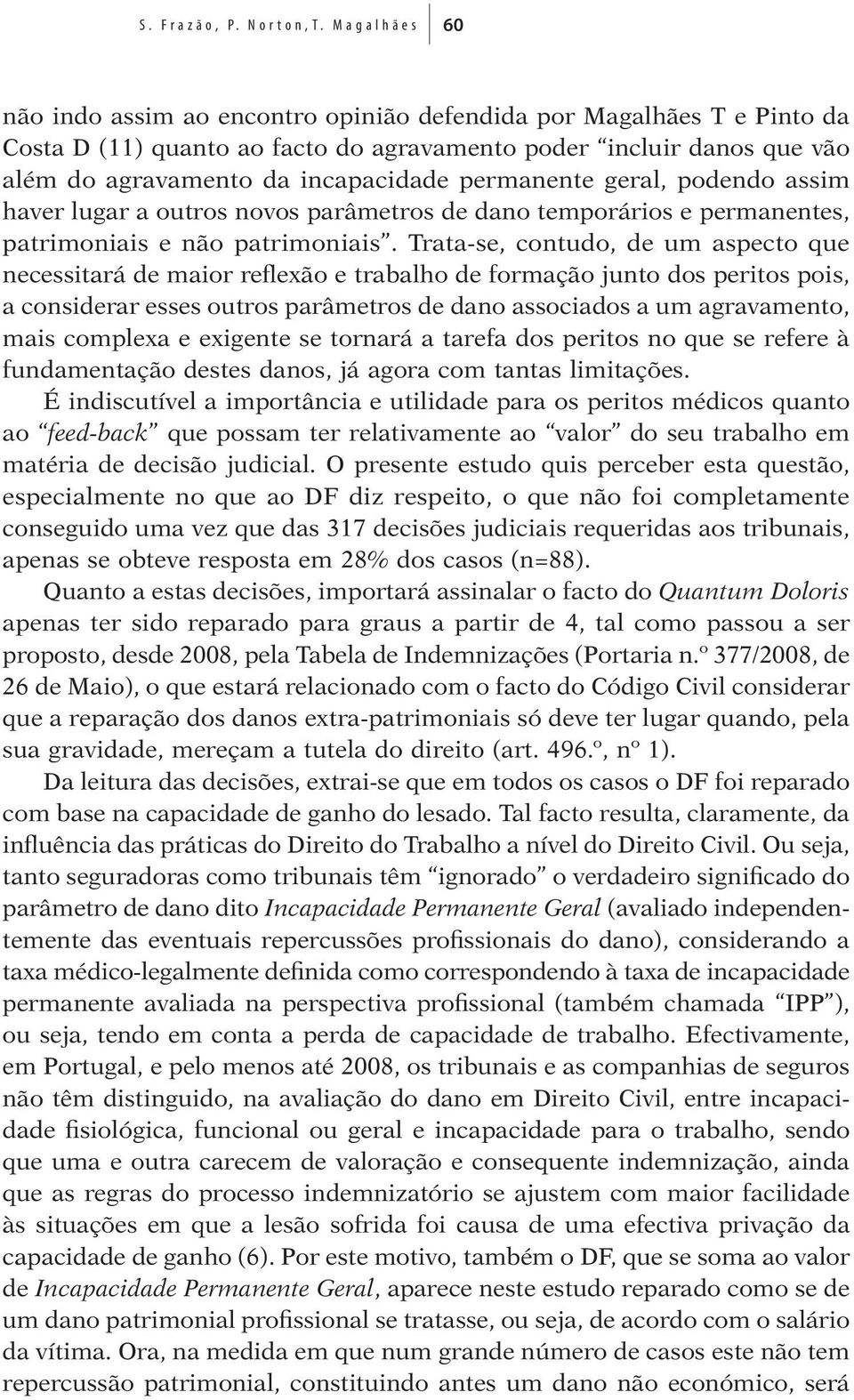 permanente geral, podendo assim haver lugar a outros novos parâmetros de dano temporários e permanentes, patrimoniais e não patrimoniais.