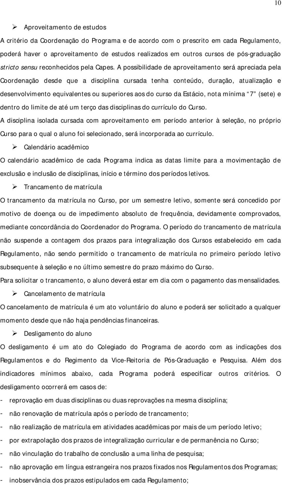 A possibilidade de aproveitamento será apreciada pela Coordenação desde que a disciplina cursada tenha conteúdo, duração, atualização e desenvolvimento equivalentes ou superiores aos do curso da