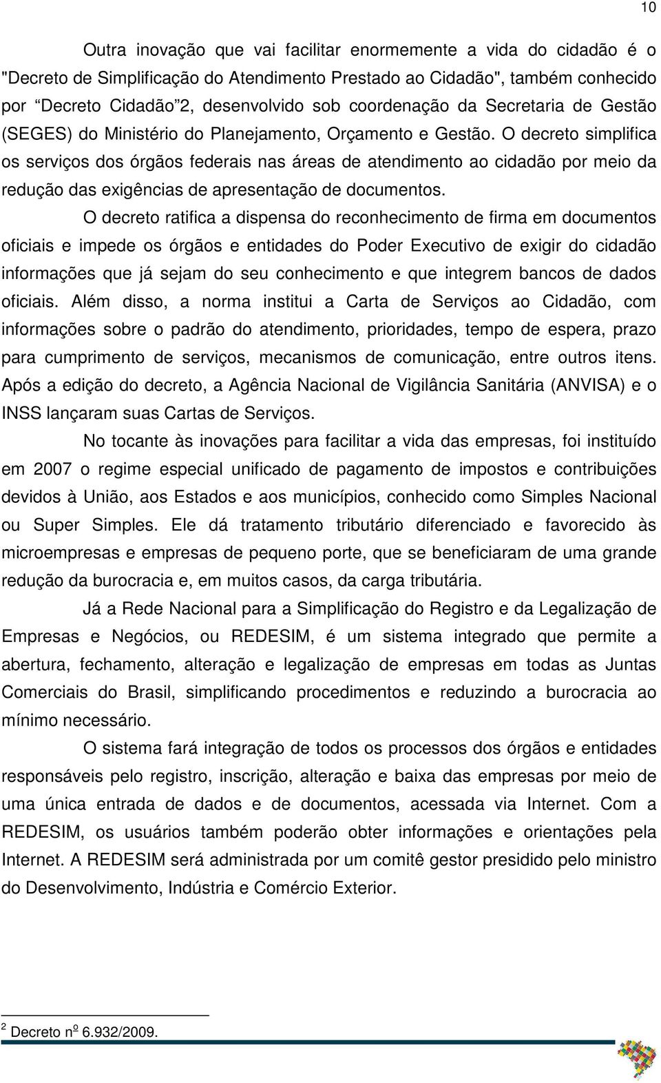 O decreto simplifica os serviços dos órgãos federais nas áreas de atendimento ao cidadão por meio da redução das exigências de apresentação de documentos.