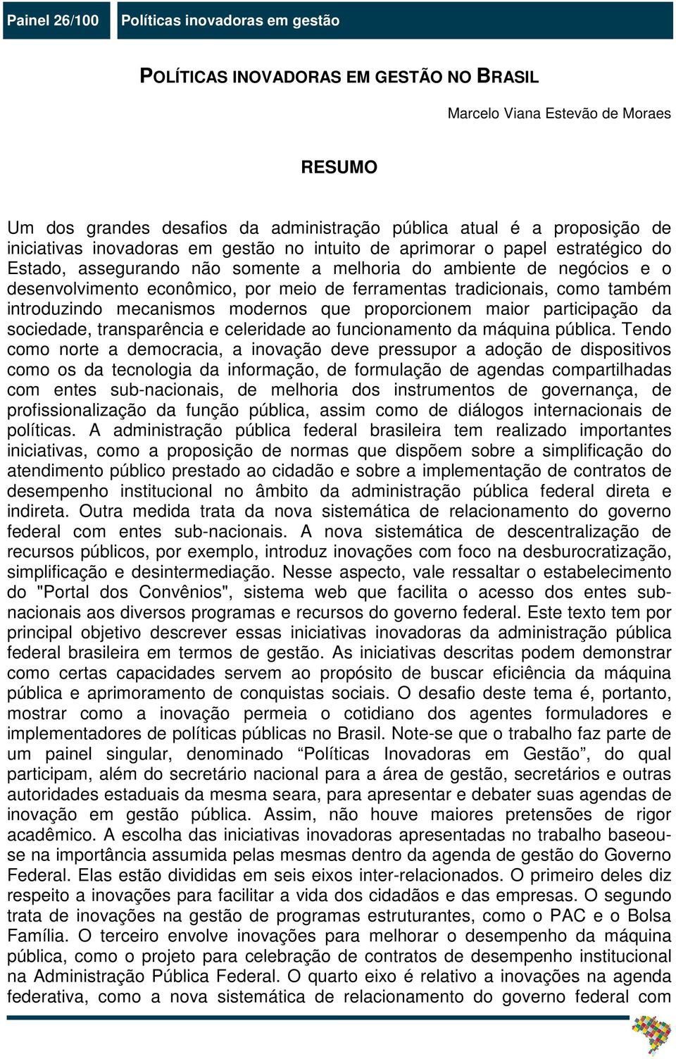 ferramentas tradicionais, como também introduzindo mecanismos modernos que proporcionem maior participação da sociedade, transparência e celeridade ao funcionamento da máquina pública.