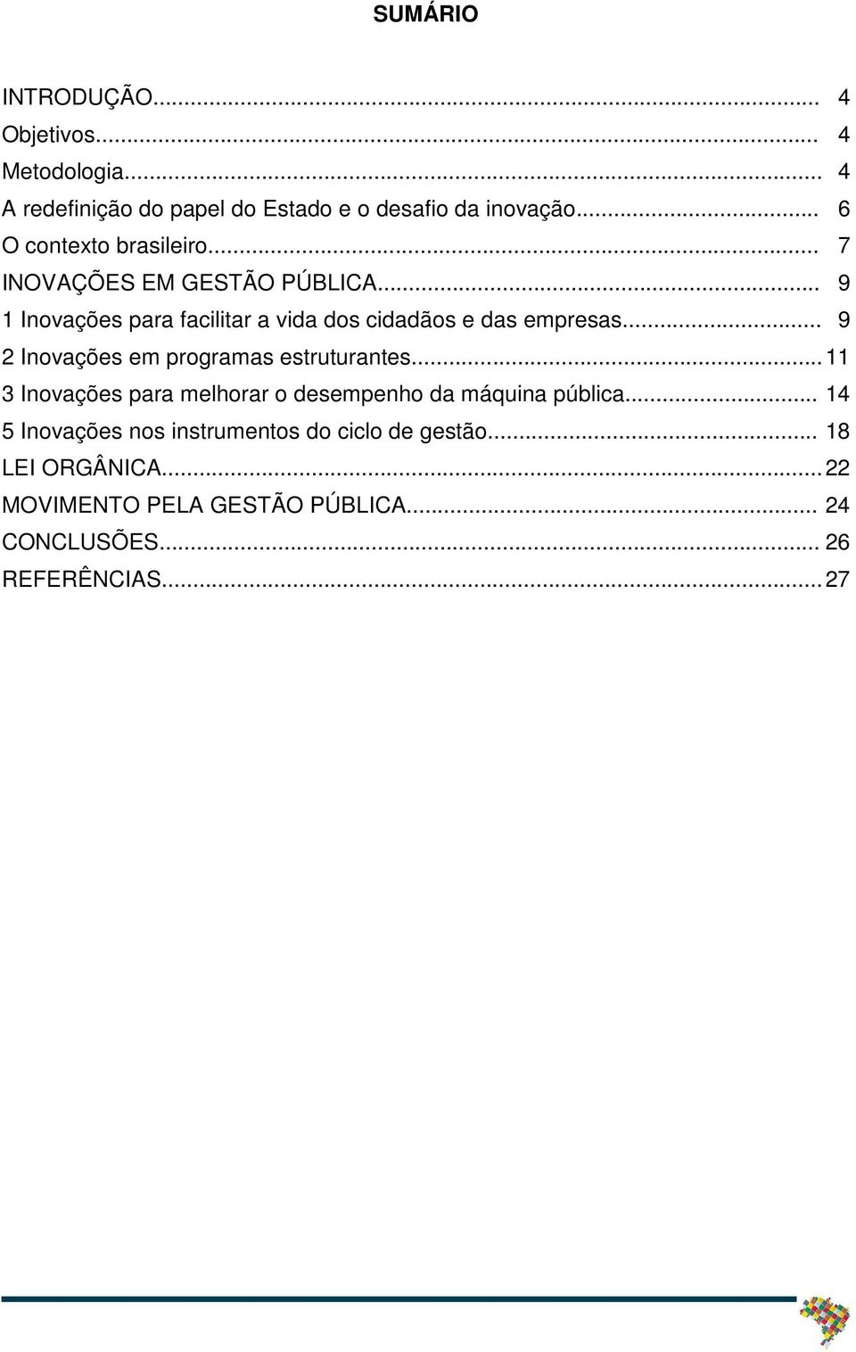 .. 09 1 Inovações para facilitar a vida dos cidadãos e das empresas... 09 2 Inovações em programas estruturantes.