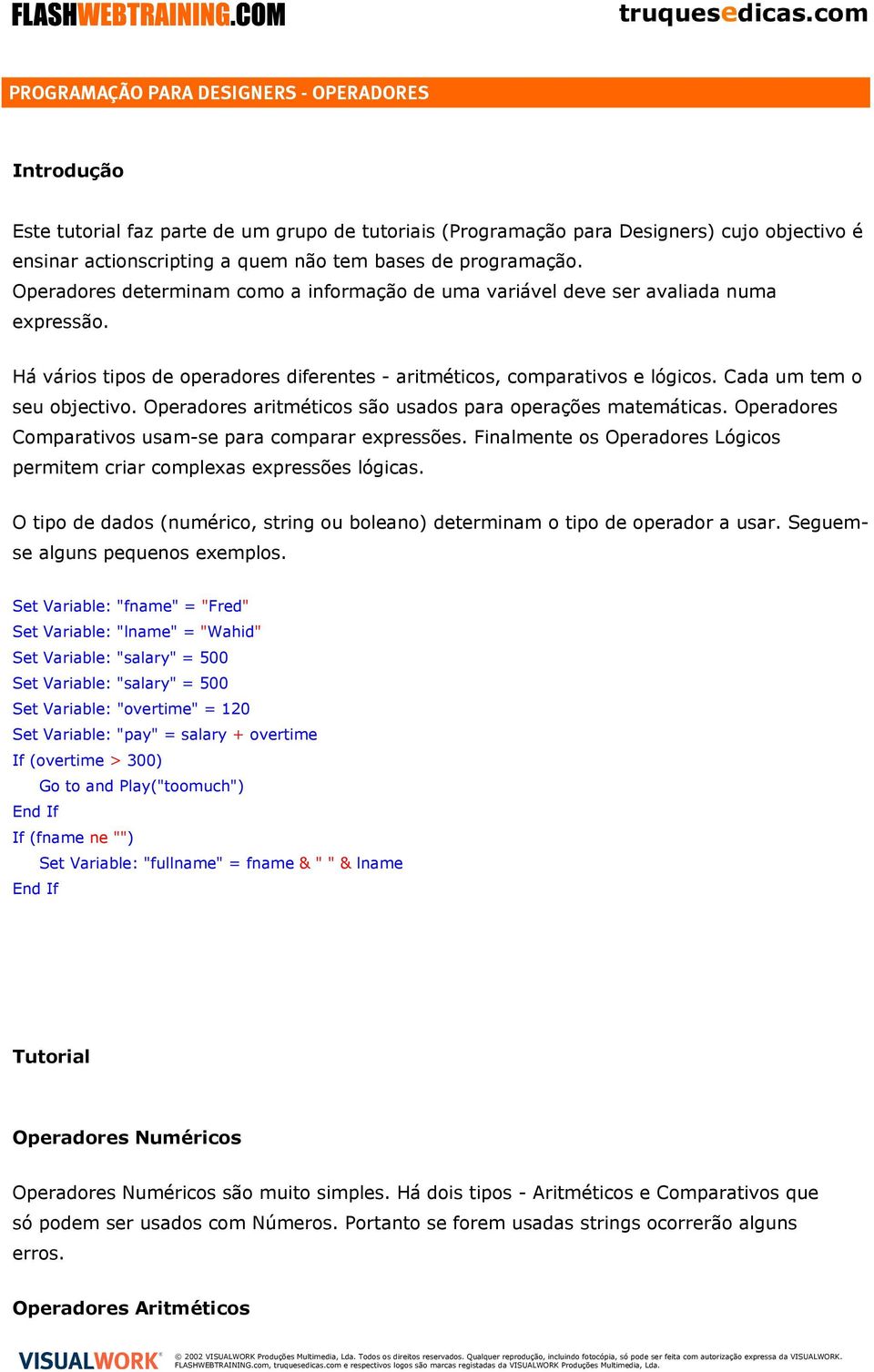 Cada um tem o seu objectivo. Operadores aritméticos são usados para operações matemáticas. Operadores Comparativos usam-se para comparar expressões.