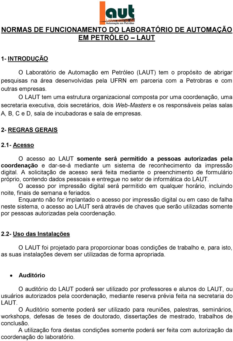 O LAUT tem uma estrutura organizacional composta por uma coordenação, uma secretaria executiva, dois secretários, dois Web-Masters e os responsáveis pelas salas A, B, C e D, sala de incubadoras e