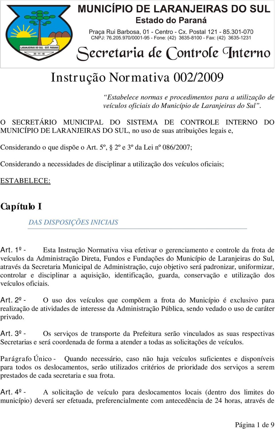 5º, 2º e 3º da Lei nº 086/2007; Considerando a necessidades de disciplinar a utilização dos veículos oficiais; ESTABELECE: Capítulo I DAS DISPOSIÇÕES INICIAIS Art.