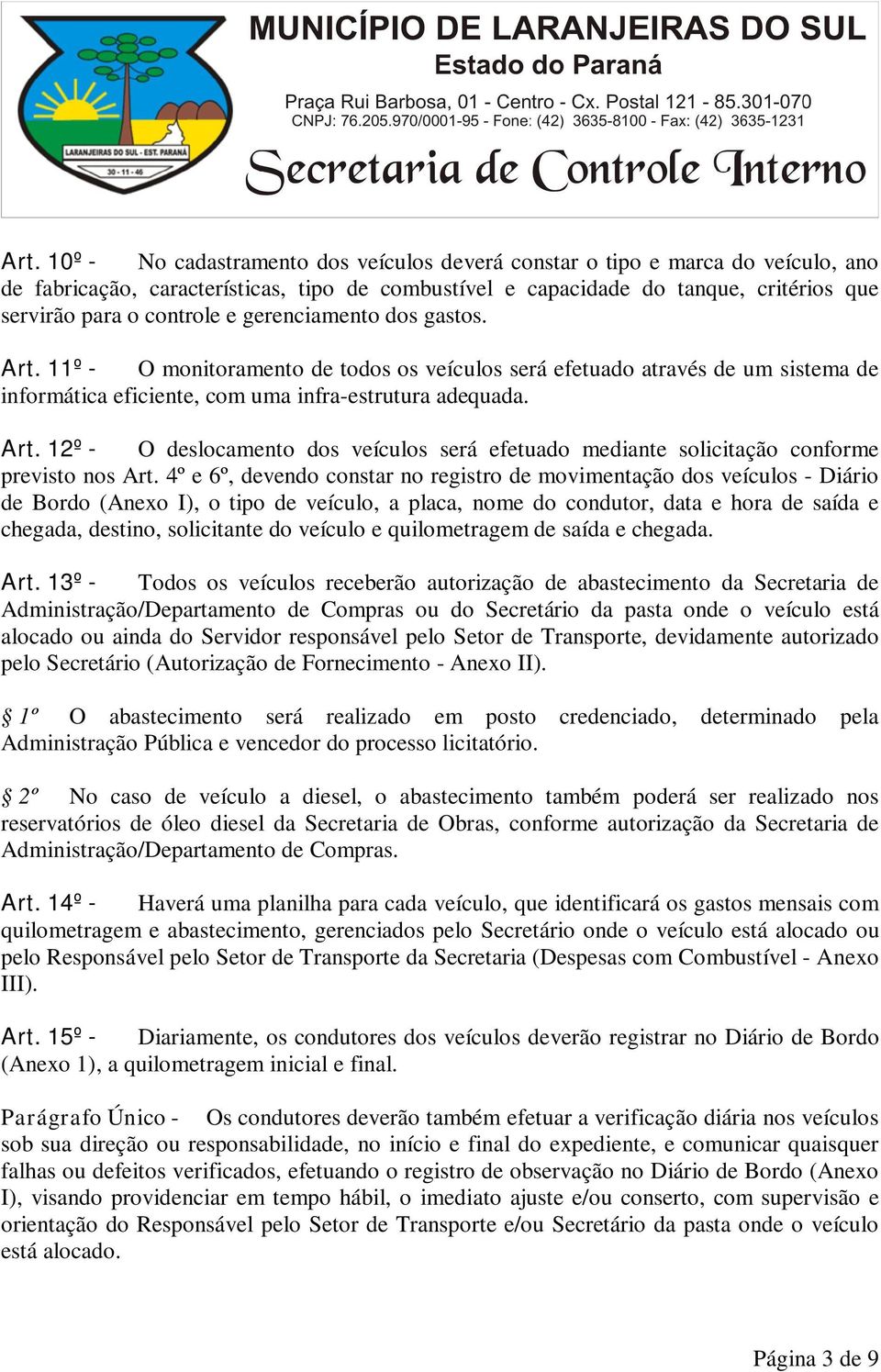 4º e 6º, devendo constar no registro de movimentação dos veículos - Diário de Bordo (Anexo I), o tipo de veículo, a placa, nome do condutor, data e hora de saída e chegada, destino, solicitante do