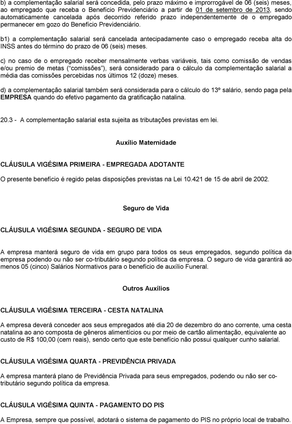 b1) a complementação salarial será cancelada antecipadamente caso o empregado receba alta do INSS antes do término do prazo de 06 (seis) meses.