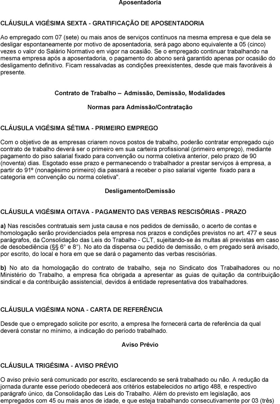 Se o empregado continuar trabalhando na mesma empresa após a aposentadoria, o pagamento do abono será garantido apenas por ocasião do desligamento definitivo.