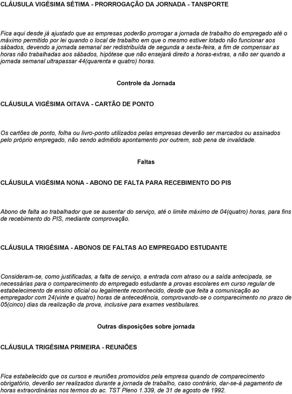 sábados, hipótese que não ensejará direito a horas-extras, a não ser quando a jornada semanal ultrapassar 44(quarenta e quatro) horas.