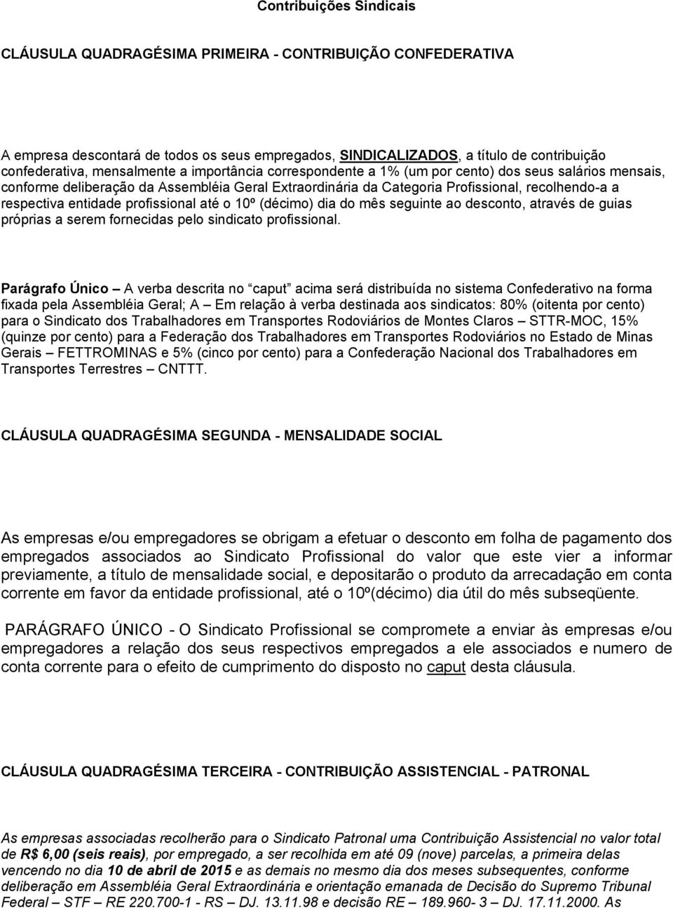 entidade profissional até o 10º (décimo) dia do mês seguinte ao desconto, através de guias próprias a serem fornecidas pelo sindicato profissional.