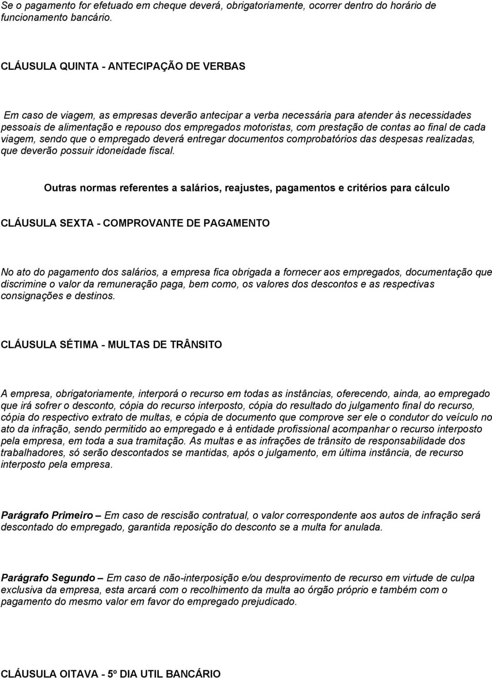 com prestação de contas ao final de cada viagem, sendo que o empregado deverá entregar documentos comprobatórios das despesas realizadas, que deverão possuir idoneidade fiscal.