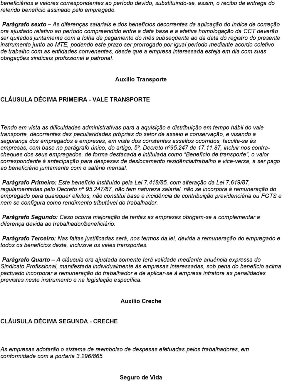 deverão ser quitados juntamente com a folha de pagamento do mês subseqüente ao da data do registro do presente instrumento junto ao MTE, podendo este prazo ser prorrogado por igual período mediante