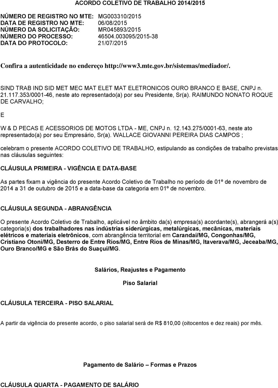 SIND TRAB IND SID MET MEC MAT ELET MAT ELETRONICOS OURO BRANCO E BASE, CNPJ n. 21.117.353/0001-46, neste ato representado(a) por seu Presidente, Sr(a).