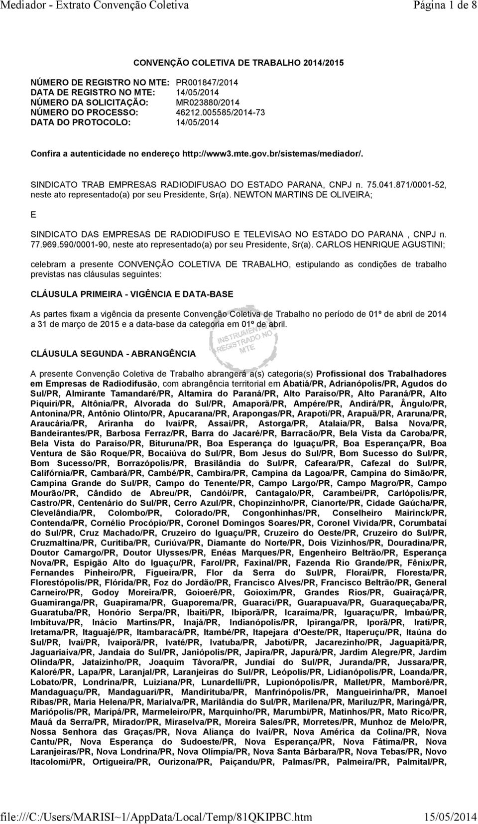 871/0001-52, neste ato representado(a) por seu Presidente, Sr(a). NEWTON MARTINS DE OLIVEIRA; E SINDICATO DAS EMPRESAS DE RADIODIFUSO E TELEVISAO NO ESTADO DO PARANA, CNPJ n. 77.969.