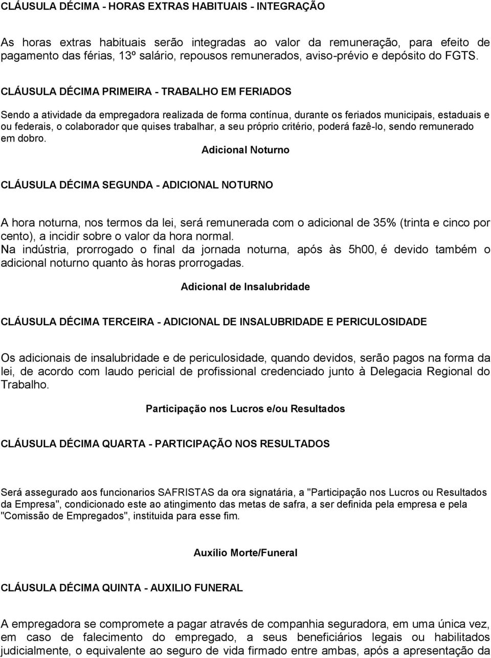 CLÁUSULA DÉCIMA PRIMEIRA - TRABALHO EM FERIADOS Sendo a atividade da empregadora realizada de forma contínua, durante os feriados municipais, estaduais e ou federais, o colaborador que quises