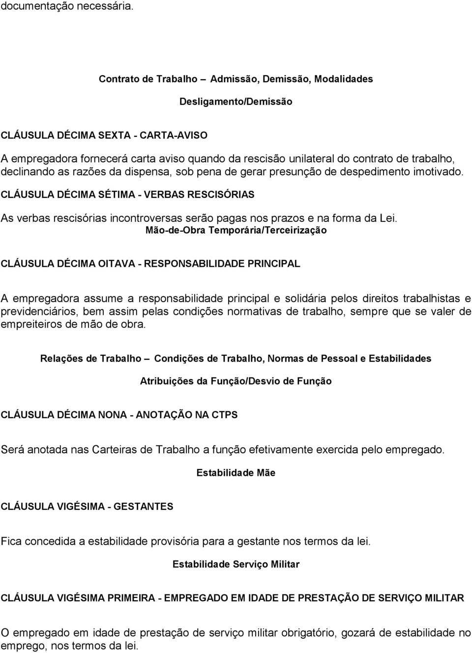 trabalho, declinando as razões da dispensa, sob pena de gerar presunção de despedimento imotivado.