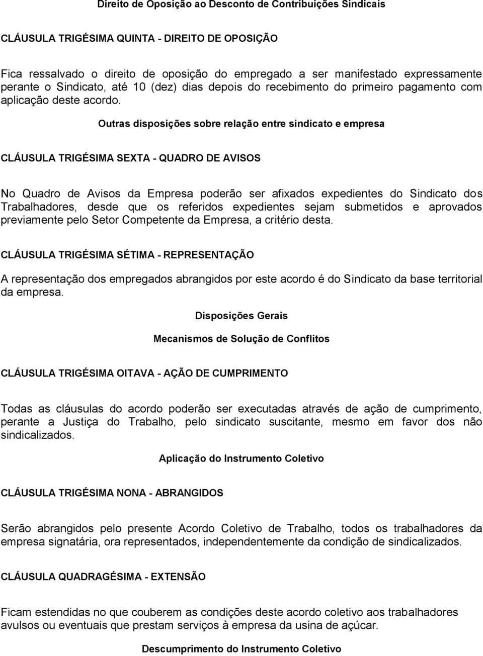 Outras disposições sobre relação entre sindicato e empresa CLÁUSULA TRIGÉSIMA SEXTA - QUADRO DE AVISOS No Quadro de Avisos da Empresa poderão ser afixados expedientes do Sindicato dos Trabalhadores,