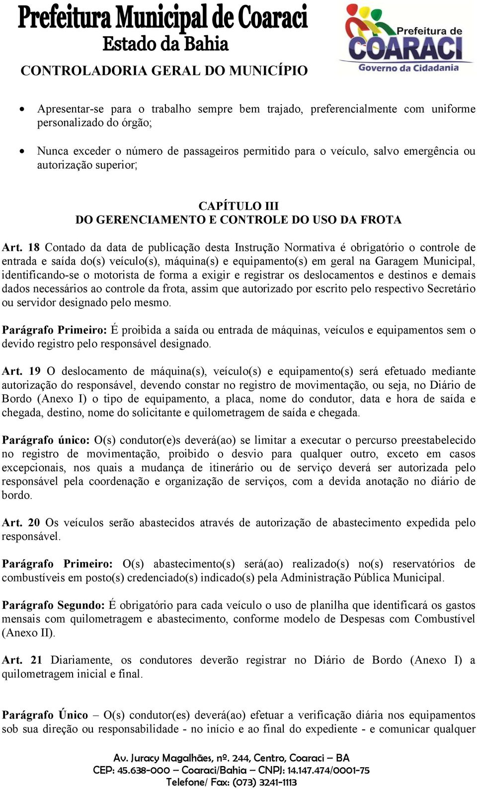 18 Contado da data de publicação desta Instrução Normativa é obrigatório o controle de entrada e saída do(s) veículo(s), máquina(s) e equipamento(s) em geral na Garagem Municipal, identificando-se o