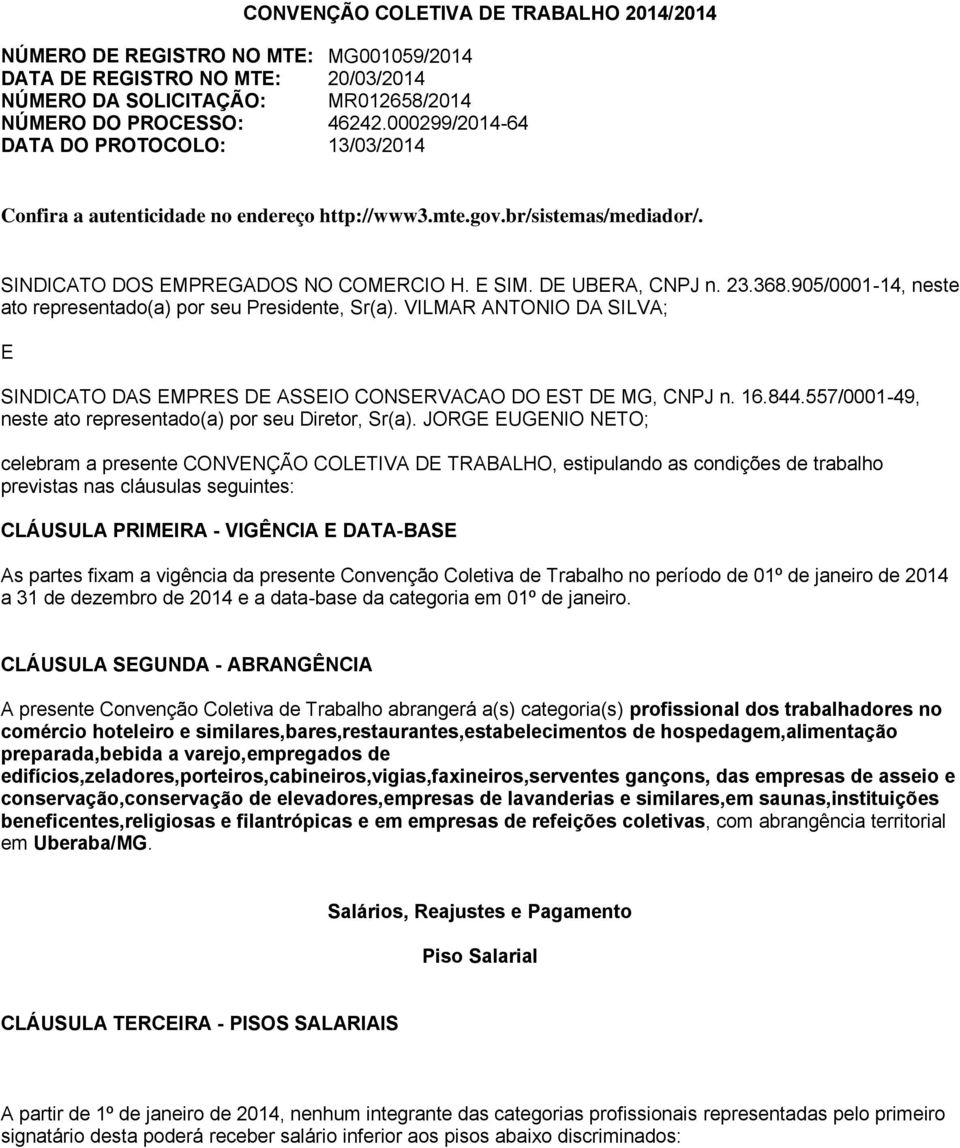 905/0001-14, neste ato representado(a) por seu Presidente, Sr(a). VILMAR ANTONIO DA SILVA; E SINDICATO DAS EMPRES DE ASSEIO CONSERVACAO DO EST DE MG, CNPJ n. 16.844.