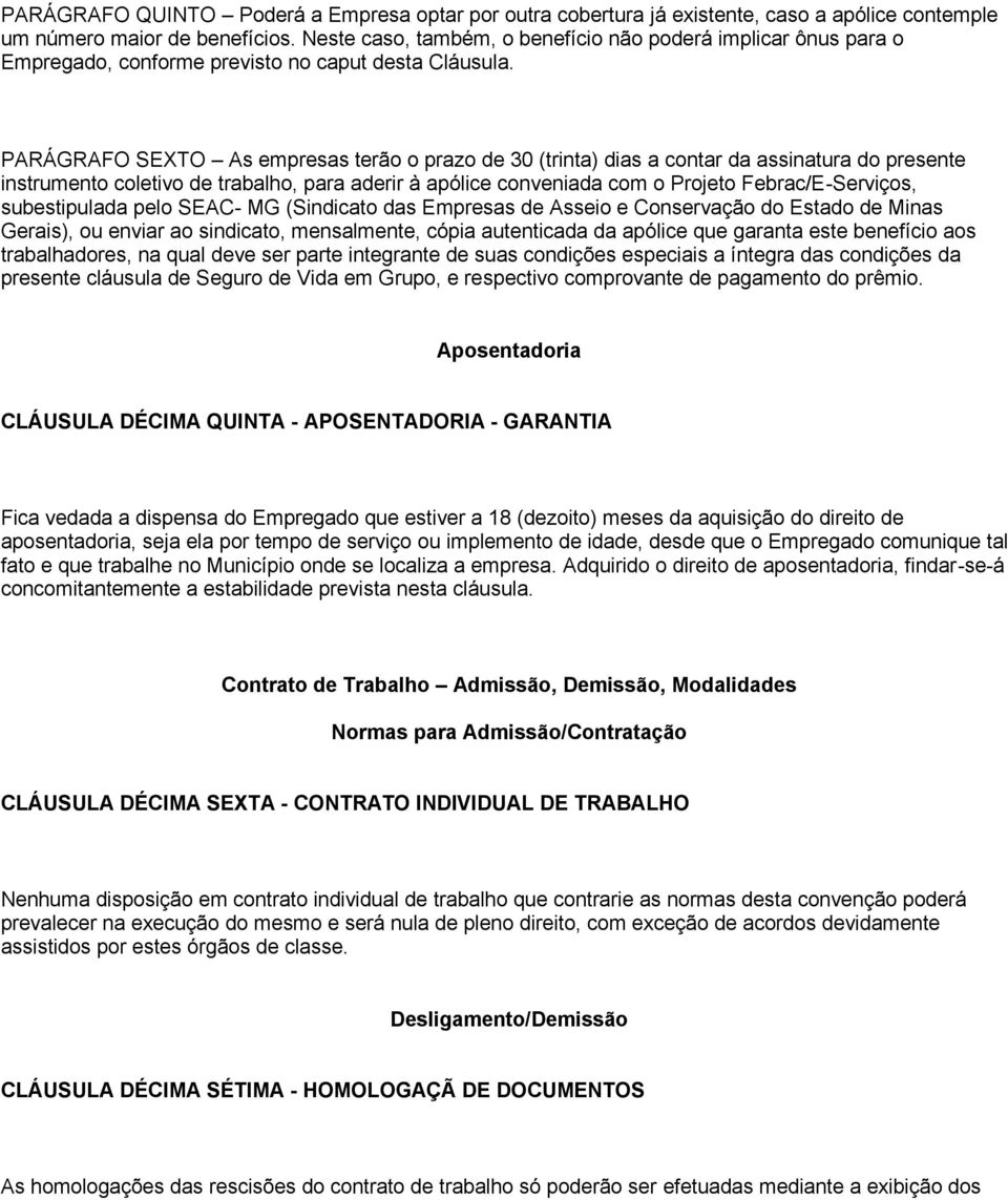 PARÁGRAFO SEXTO As empresas terão o prazo de 30 (trinta) dias a contar da assinatura do presente instrumento coletivo de trabalho, para aderir à apólice conveniada com o Projeto Febrac/E-Serviços,