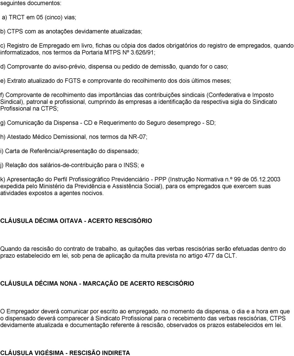 626/91; d) Comprovante do aviso-prévio, dispensa ou pedido de demissão, quando for o caso; e) Extrato atualizado do FGTS e comprovante do recolhimento dos dois últimos meses; f) Comprovante de