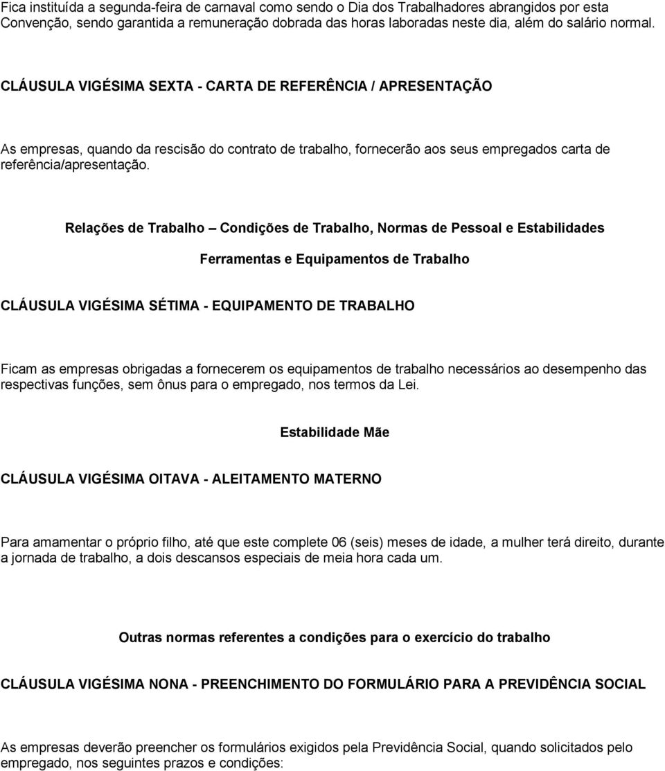 Relações de Trabalho Condições de Trabalho, Normas de Pessoal e Estabilidades Ferramentas e Equipamentos de Trabalho CLÁUSULA VIGÉSIMA SÉTIMA - EQUIPAMENTO DE TRABALHO Ficam as empresas obrigadas a