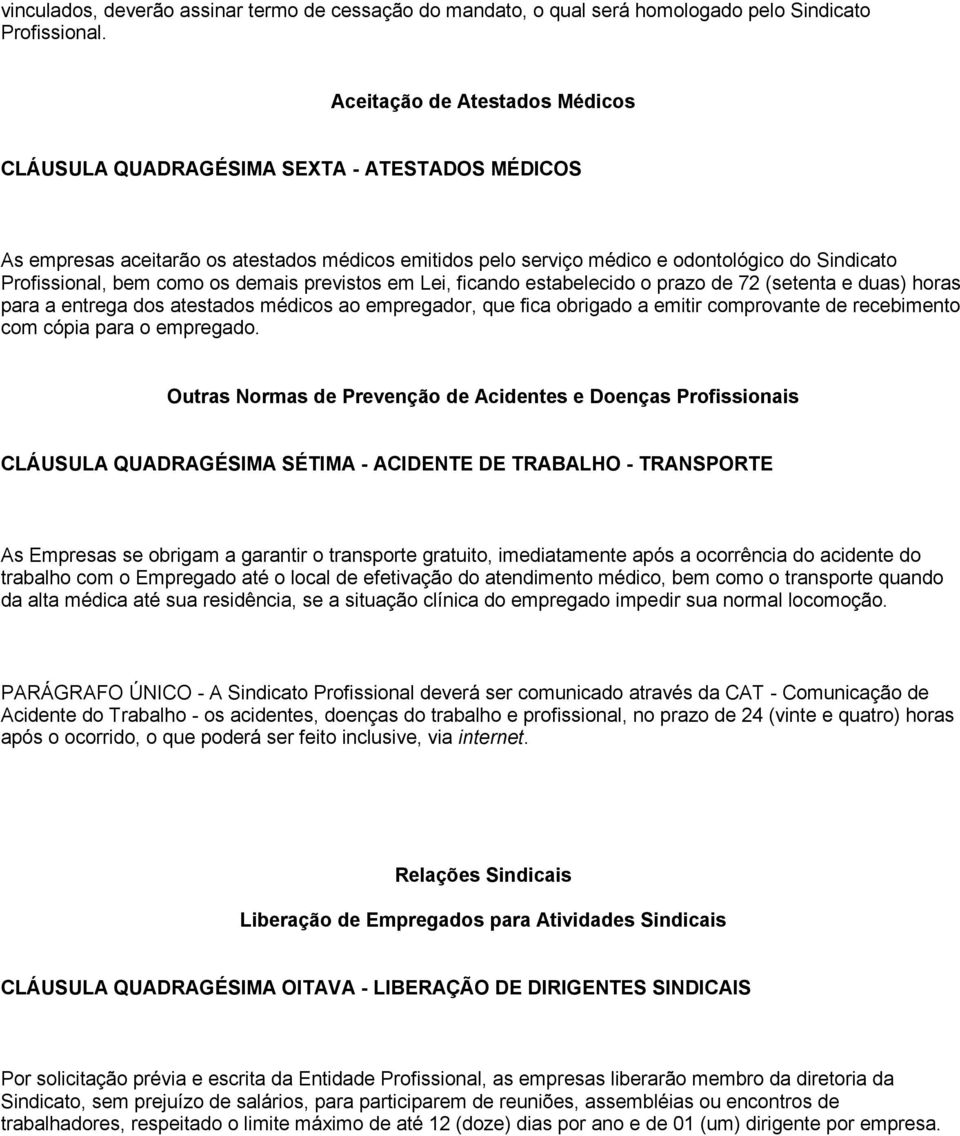 como os demais previstos em Lei, ficando estabelecido o prazo de 72 (setenta e duas) horas para a entrega dos atestados médicos ao empregador, que fica obrigado a emitir comprovante de recebimento