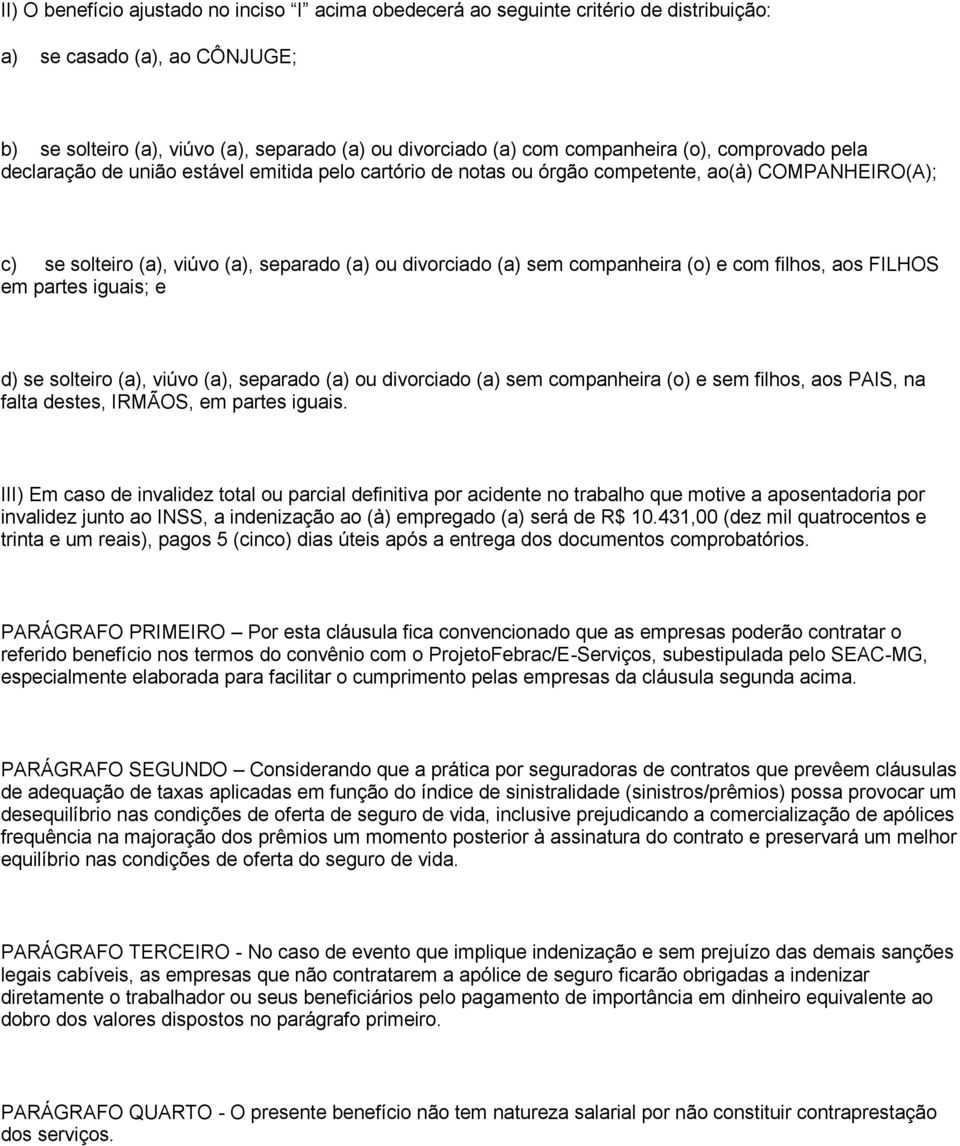 companheira (o) e com filhos, aos FILHOS em partes iguais; e d) se solteiro (a), viúvo (a), separado (a) ou divorciado (a) sem companheira (o) e sem filhos, aos PAIS, na falta destes, IRMÃOS, em