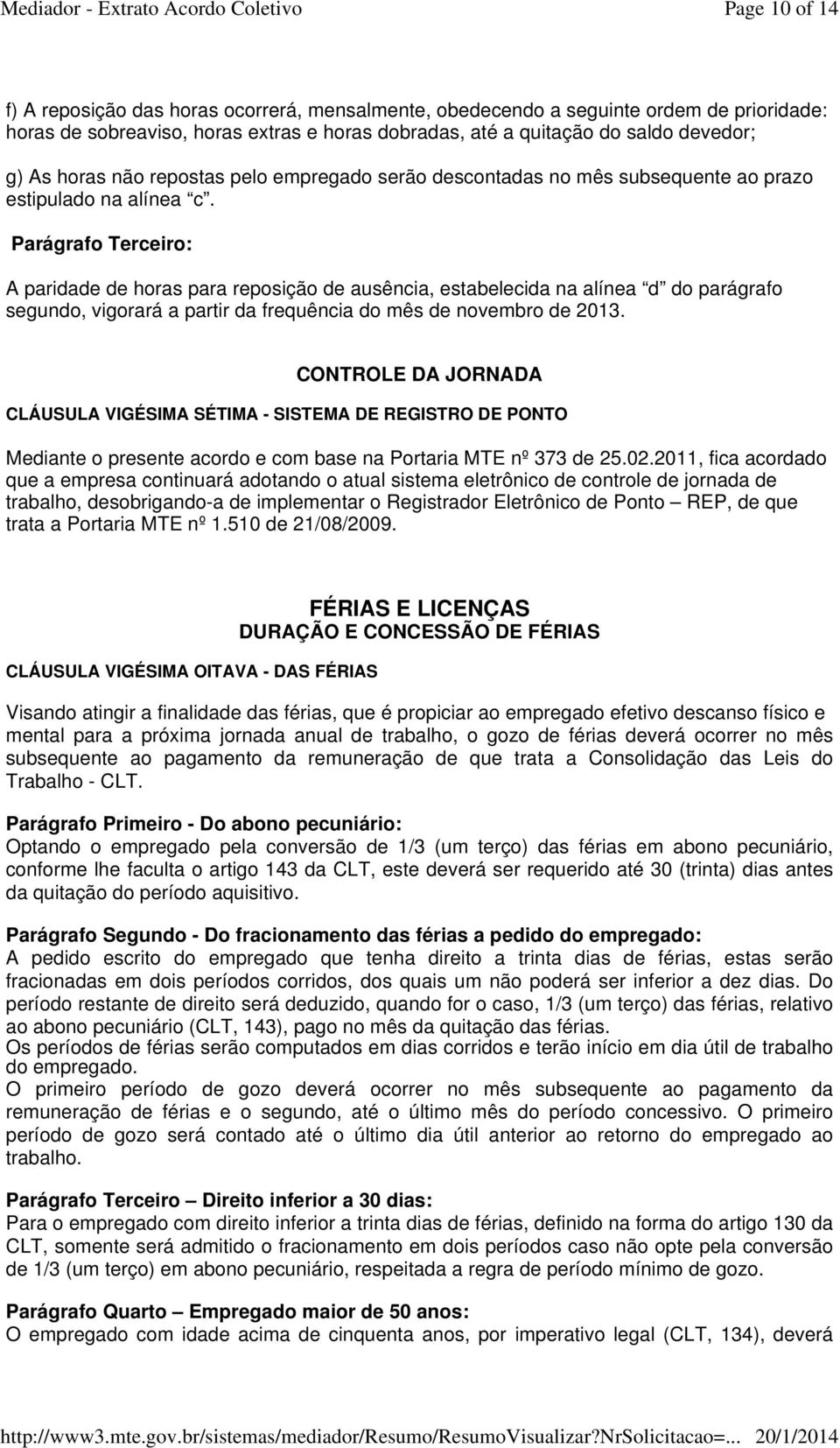 Parágrafo Terceiro: A paridade de horas para reposição de ausência, estabelecida na alínea d do parágrafo segundo, vigorará a partir da frequência do mês de novembro de 2013.