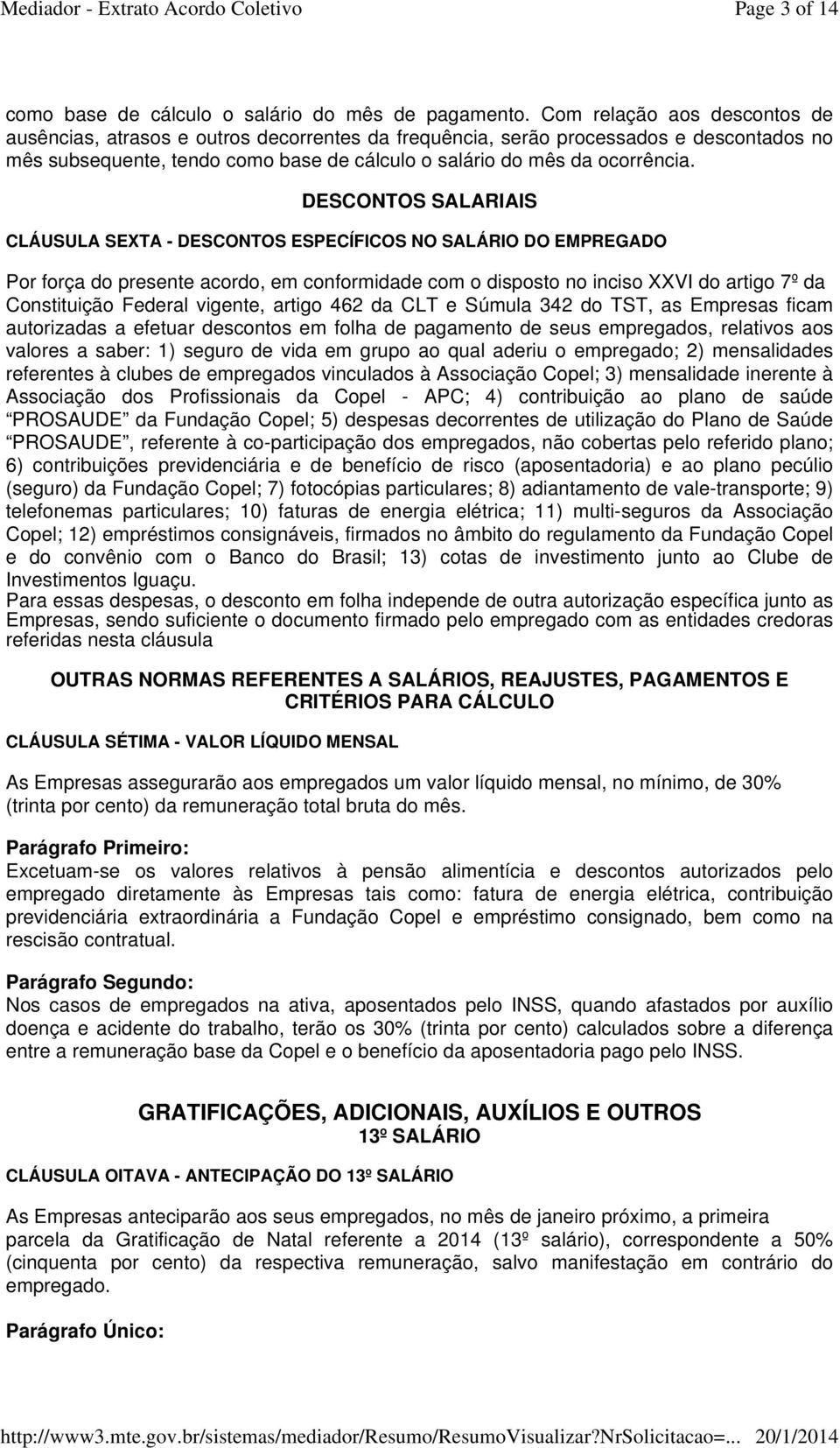 DESCONTOS SALARIAIS CLÁUSULA SEXTA - DESCONTOS ESPECÍFICOS NO SALÁRIO DO EMPREGADO Por força do presente acordo, em conformidade com o disposto no inciso XXVI do artigo 7º da Constituição Federal