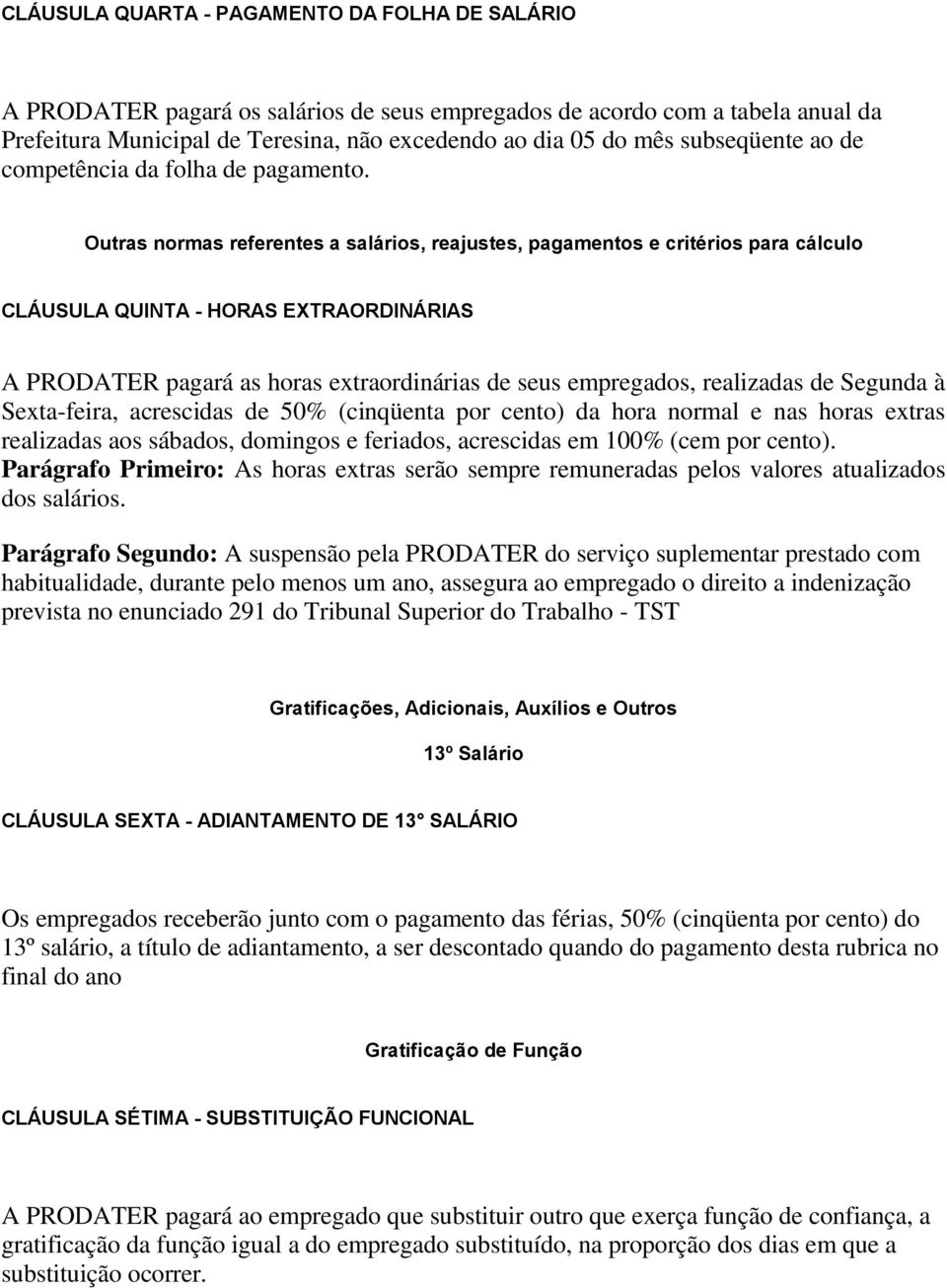 Outras normas referentes a salários, reajustes, pagamentos e critérios para cálculo CLÁUSULA QUINTA - HORAS EXTRAORDINÁRIAS A PRODATER pagará as horas extraordinárias de seus empregados, realizadas