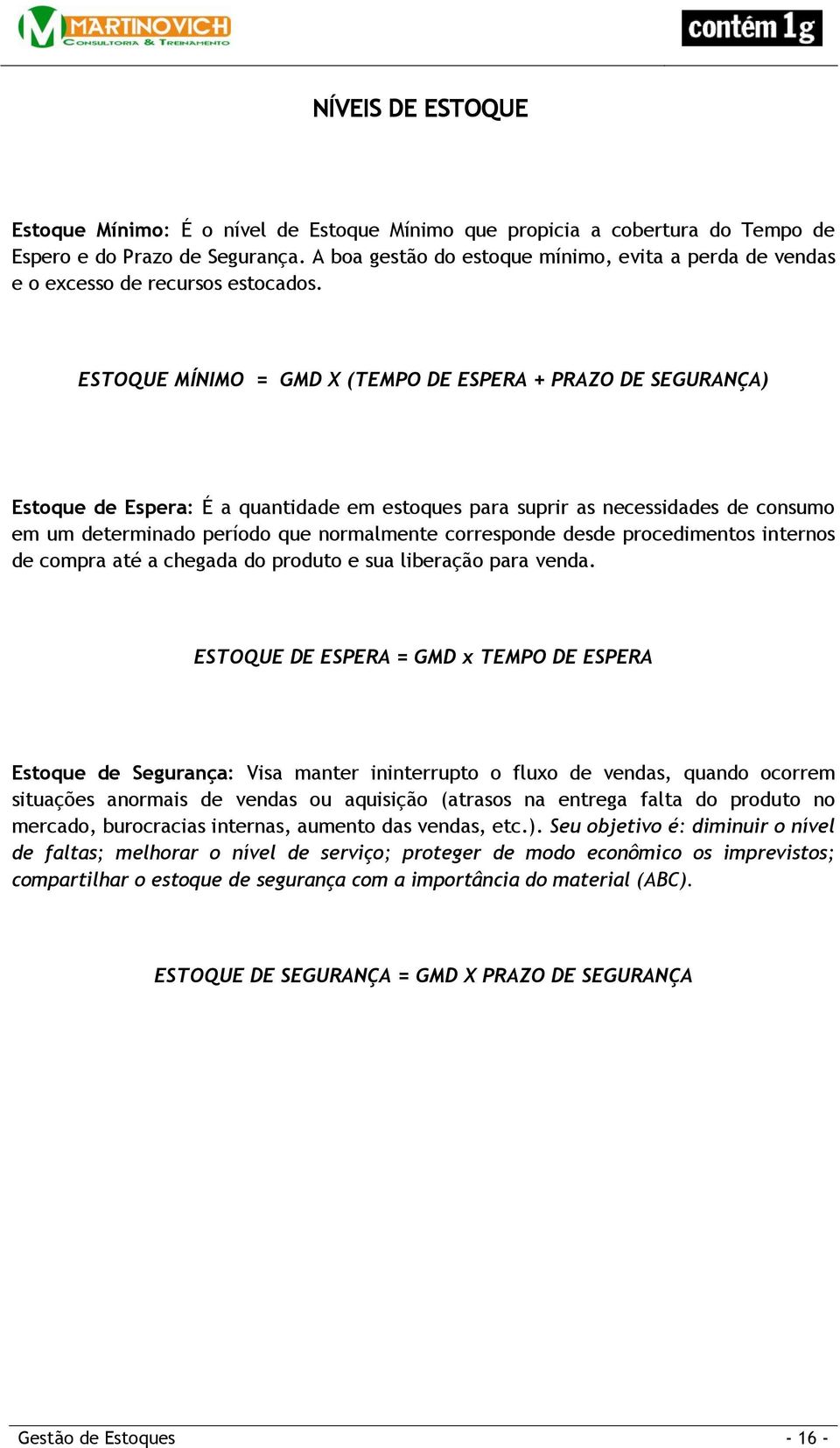 ESTOQUE MÍNIMO = GMD X (TEMPO DE ESPERA + PRAZO DE SEGURANÇA) Estoque de Espera: É a quantidade em estoques para suprir as necessidades de consumo em um determinado período que normalmente