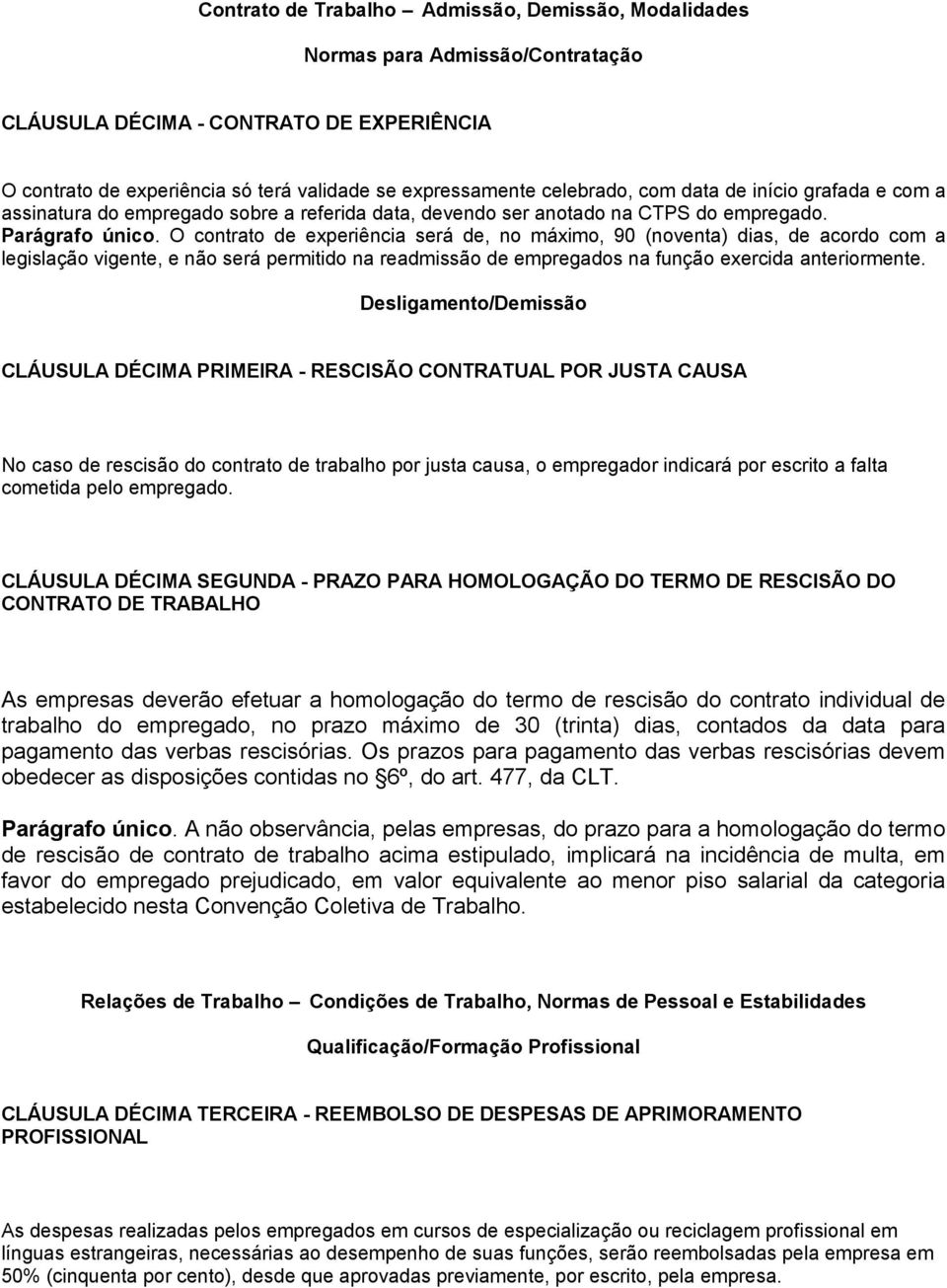 O contrato de experiência será de, no máximo, 90 (noventa) dias, de acordo com a legislação vigente, e não será permitido na readmissão de empregados na função exercida anteriormente.