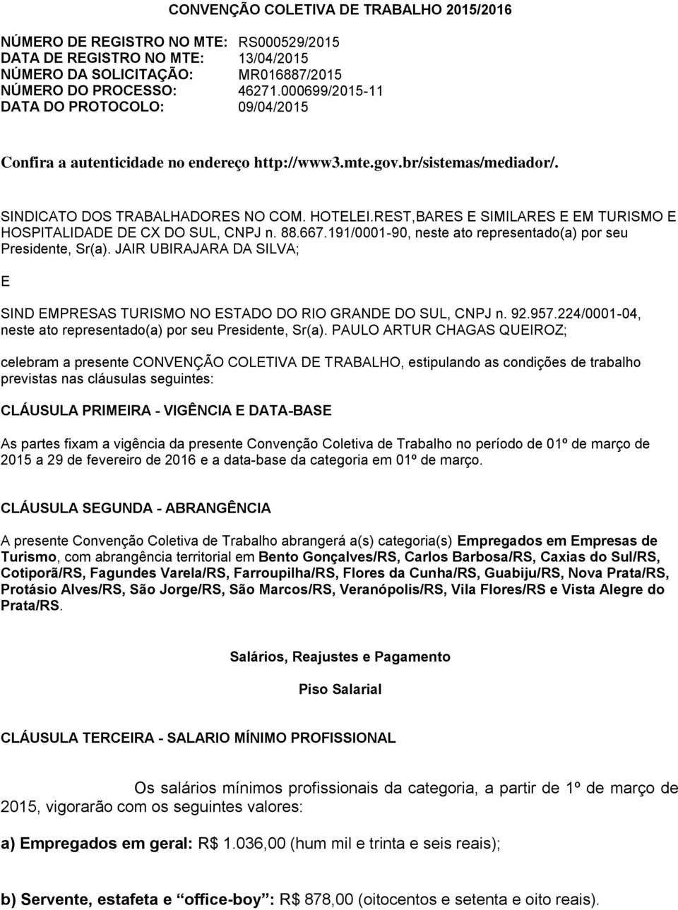 REST,BARES E SIMILARES E EM TURISMO E HOSPITALIDADE DE CX DO SUL, CNPJ n. 88.667.191/0001-90, neste ato representado(a) por seu Presidente, Sr(a).