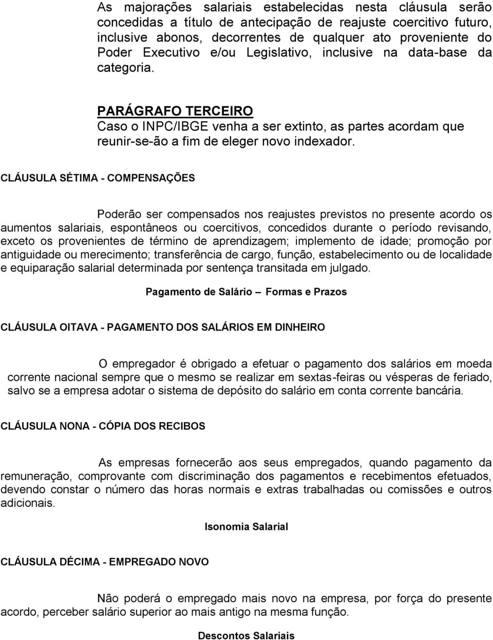 CLÁUSULA SÉTIMA - COMPENSAÇÕES Poderão ser compensados nos reajustes previstos no presente acordo os aumentos salariais, espontâneos ou coercitivos, concedidos durante o período revisando, exceto os