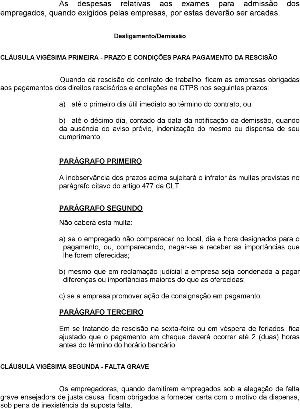 rescisórios e anotações na CTPS nos seguintes prazos: a) até o primeiro dia útil imediato ao término do contrato; ou b) até o décimo dia, contado da data da notificação da demissão, quando da