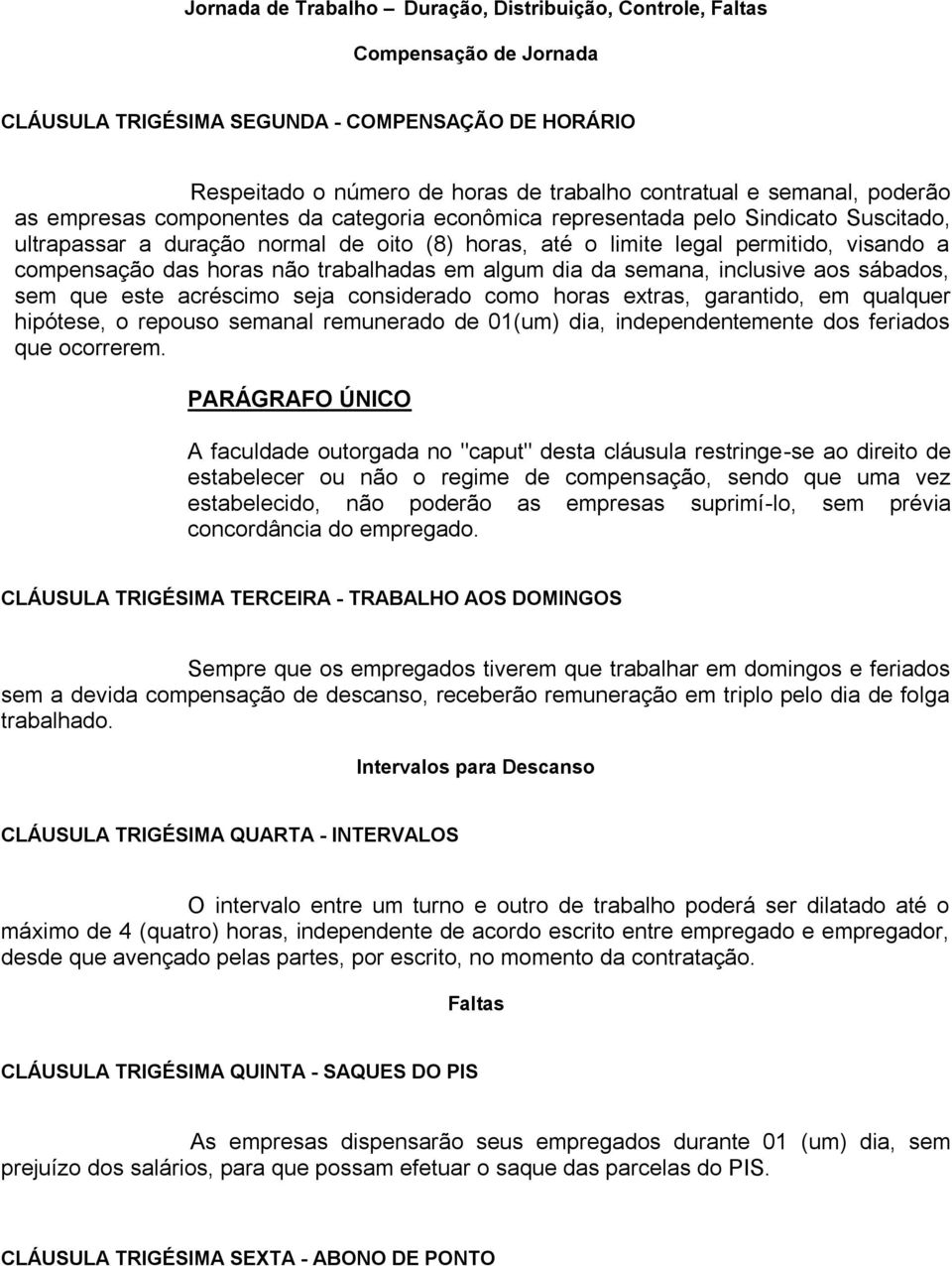 horas não trabalhadas em algum dia da semana, inclusive aos sábados, sem que este acréscimo seja considerado como horas extras, garantido, em qualquer hipótese, o repouso semanal remunerado de 01(um)