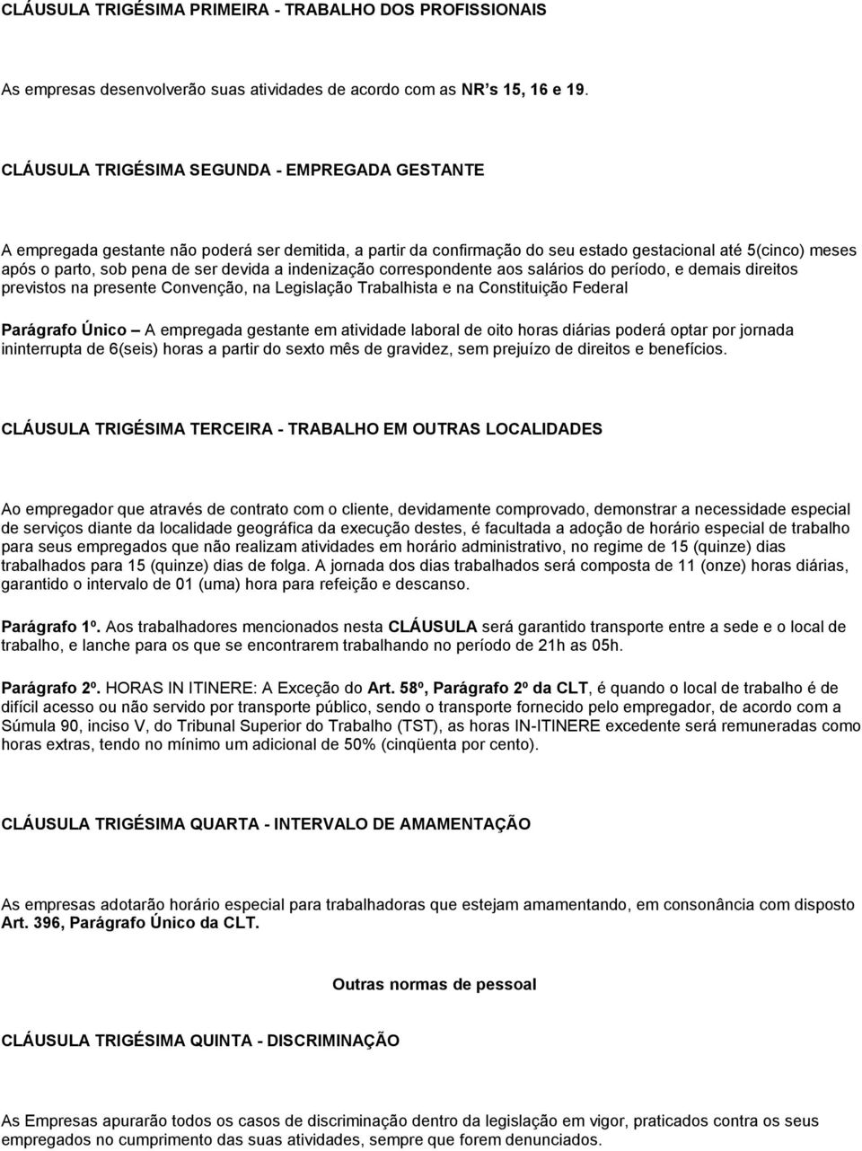 a indenização correspondente aos salários do período, e demais direitos previstos na presente Convenção, na Legislação Trabalhista e na Constituição Federal Parágrafo Único A empregada gestante em