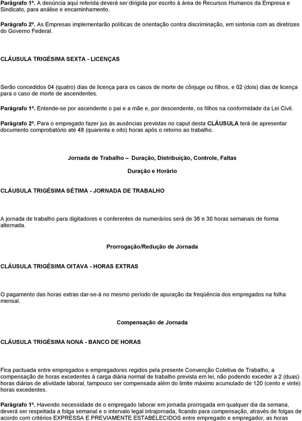 CLÁUSULA TRIGÉSIMA SEXTA - LICENÇAS Serão concedidos 04 (quatro) dias de licença para os casos de morte de cônjuge ou filhos, e 02 (dois) dias de licença para o caso de morte de ascendentes.