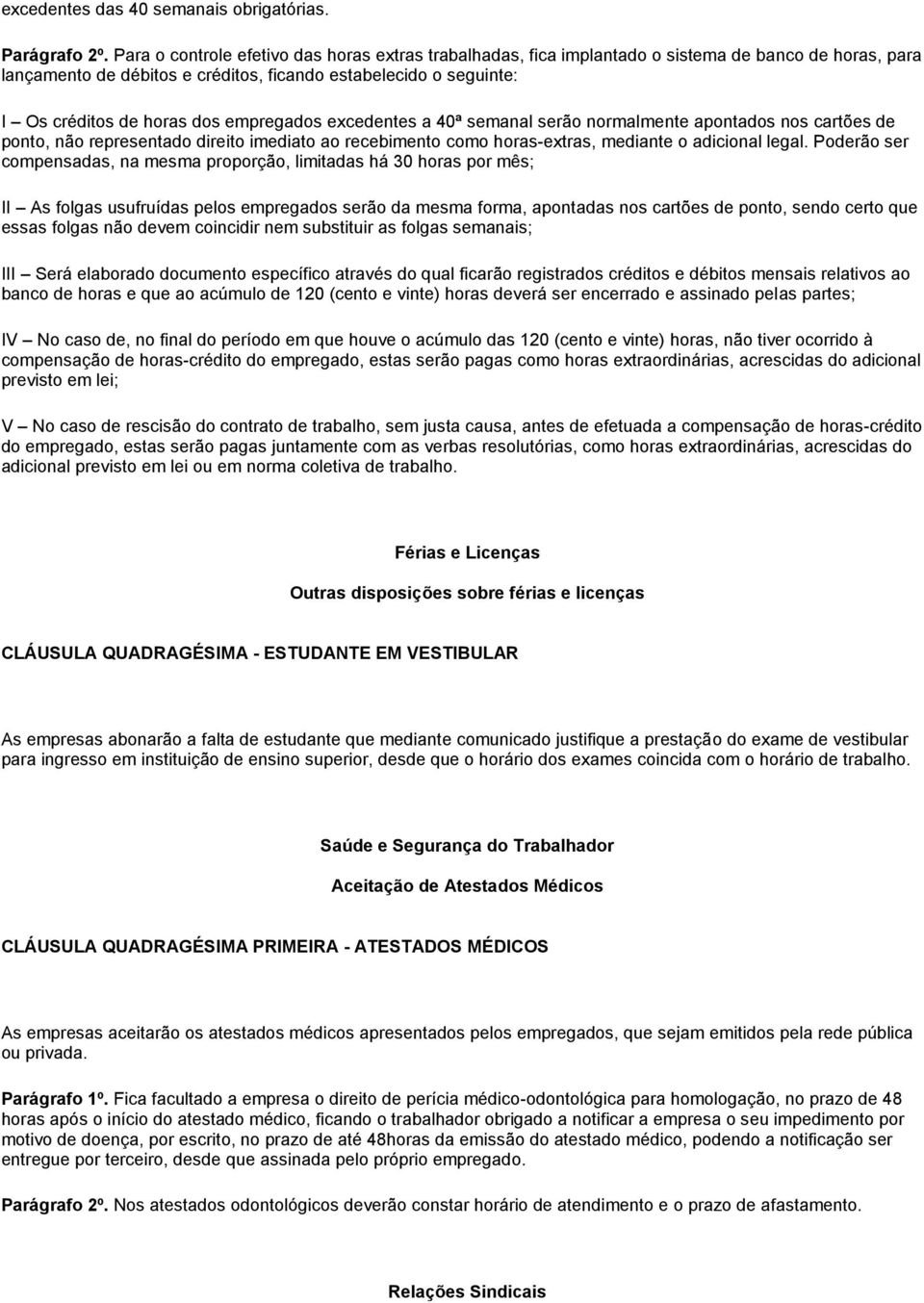 empregados excedentes a 40ª semanal serão normalmente apontados nos cartões de ponto, não representado direito imediato ao recebimento como horas-extras, mediante o adicional legal.