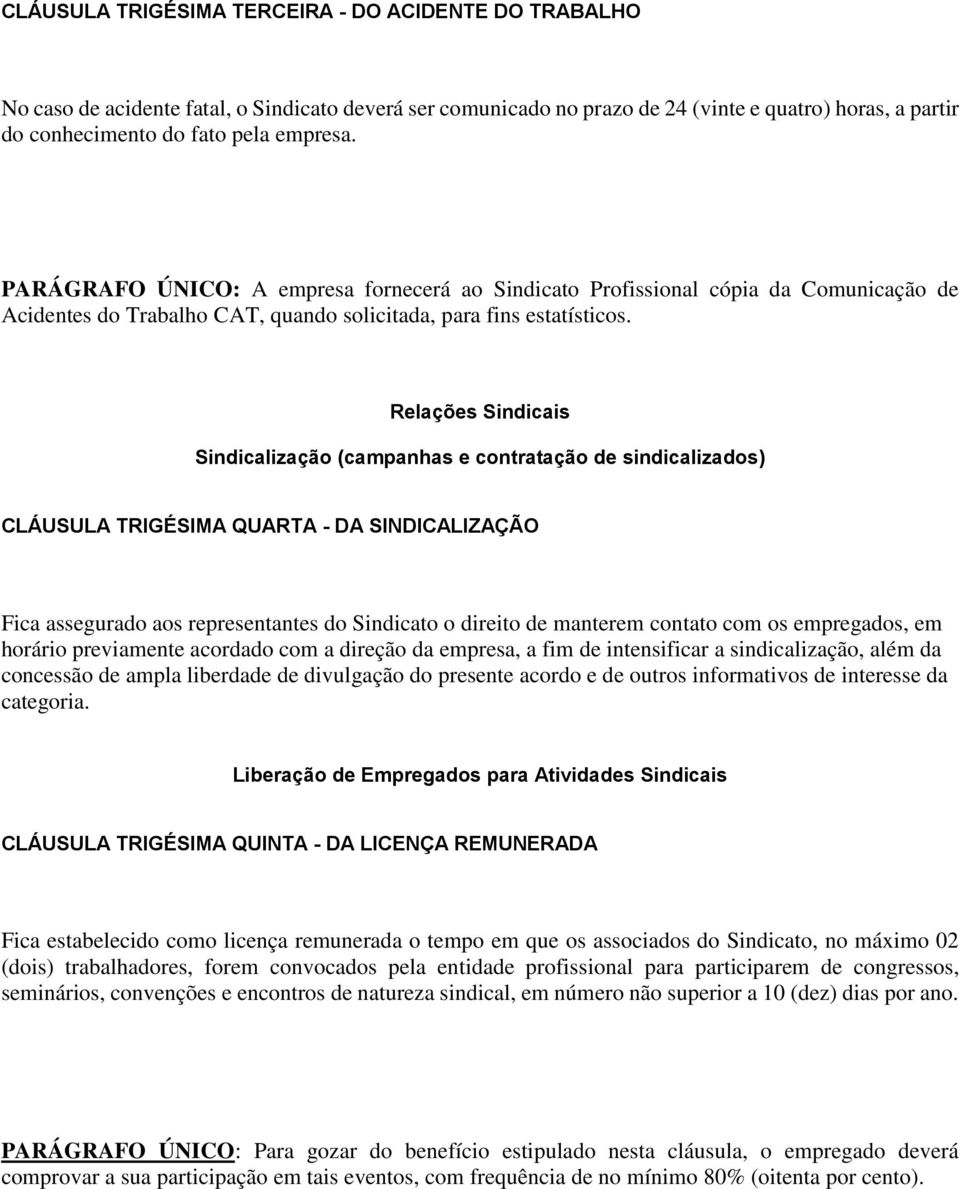 Relações Sindicais Sindicalização (campanhas e contratação de sindicalizados) CLÁUSULA TRIGÉSIMA QUARTA - DA SINDICALIZAÇÃO Fica assegurado aos representantes do Sindicato o direito de manterem