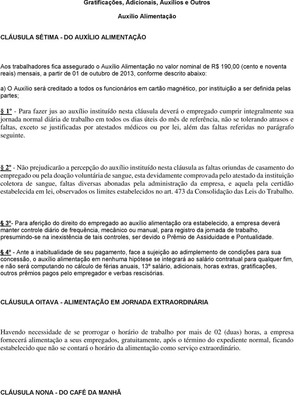 partes; 1º - Para fazer jus ao auxílio instituído nesta cláusula deverá o empregado cumprir integralmente sua jornada normal diária de trabalho em todos os dias úteis do mês de referência, não se