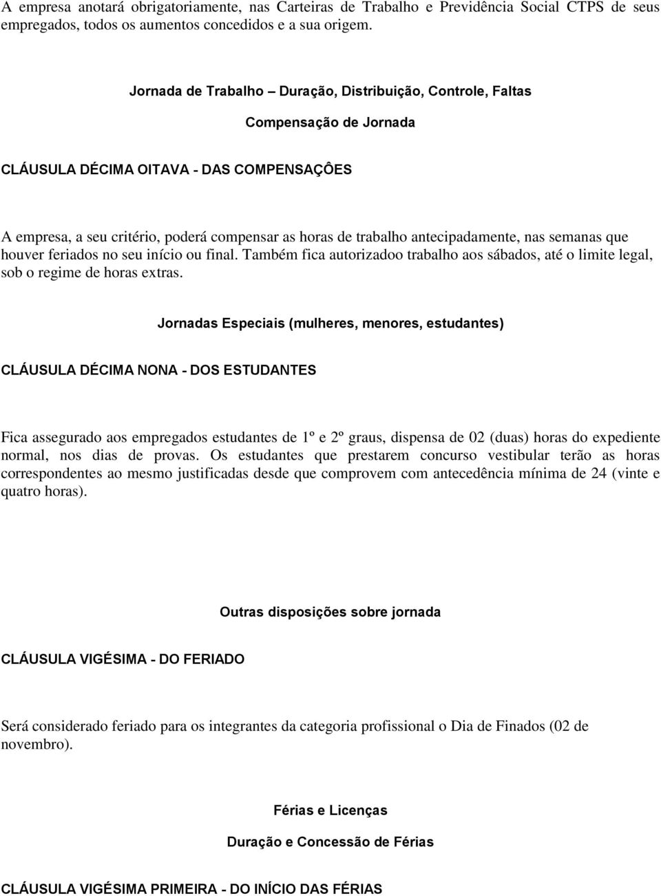 antecipadamente, nas semanas que houver feriados no seu início ou final. Também fica autorizadoo trabalho aos sábados, até o limite legal, sob o regime de horas extras.