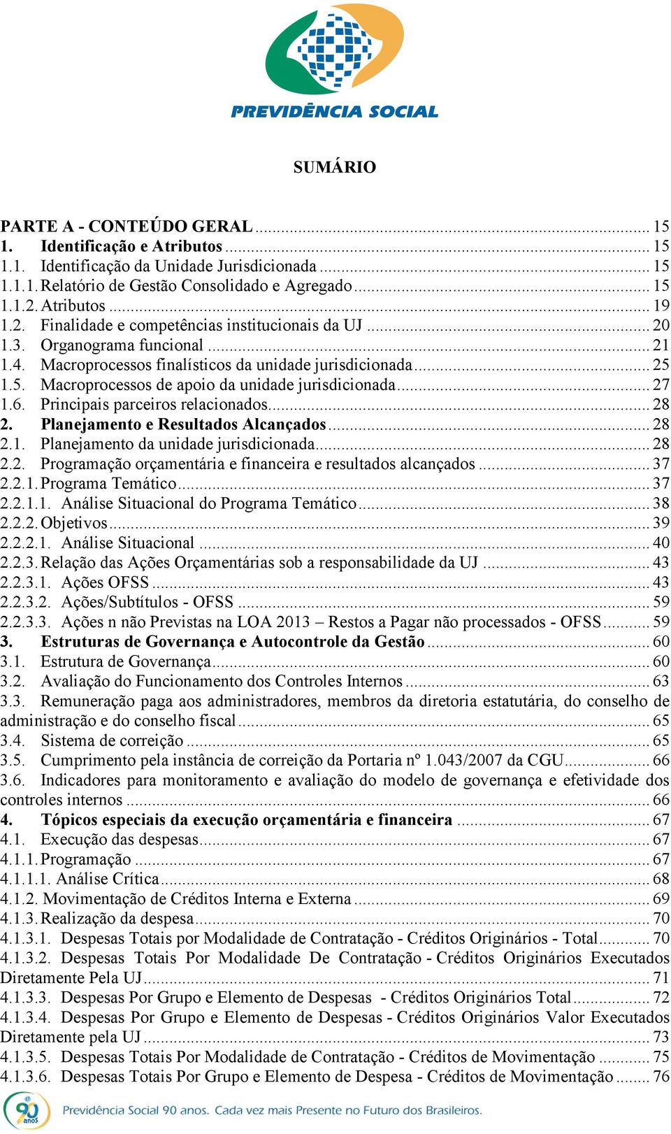 1.5. Macroprocessos de apoio da unidade jurisdicionada... 27 1.6. Principais parceiros relacionados... 28 2. Planejamento e Resultados Alcançados... 28 2.1. Planejamento da unidade jurisdicionada.