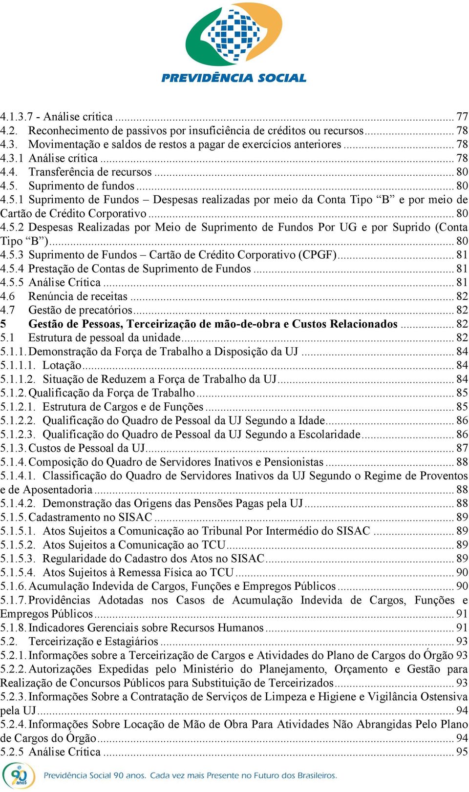 .. 80 4.5.3 Suprimento de Fundos Cartão de Crédito Corporativo (CPGF)... 81 4.5.4 Prestação de Contas de Suprimento de Fundos... 81 4.5.5 Análise Crítica... 81 4.6 Renúncia de receitas... 82 4.