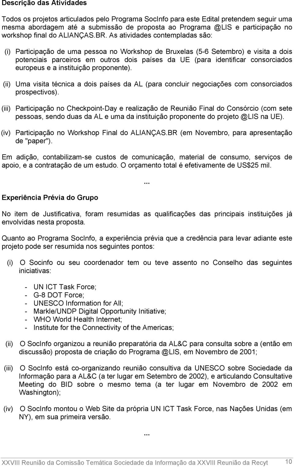 As atividades contempladas são: (i) Participação de uma pessoa no Workshop de Bruxelas (5-6 Setembro) e visita a dois potenciais parceiros em outros dois países da UE (para identificar consorciados