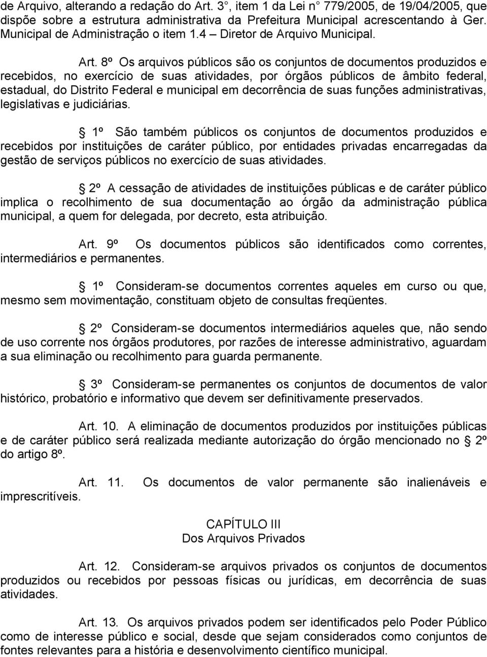 8º Os arquivos públicos são os conjuntos de documentos produzidos e recebidos, no exercício de suas atividades, por órgãos públicos de âmbito federal, estadual, do Distrito Federal e municipal em