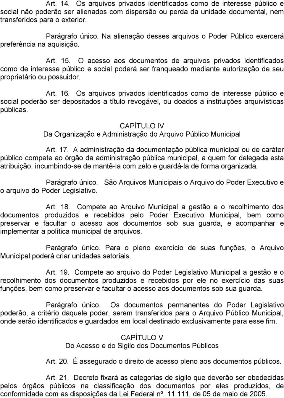 O acesso aos documentos de arquivos privados identificados como de interesse público e social poderá ser franqueado mediante autorização de seu proprietário ou possuidor. Art. 16.