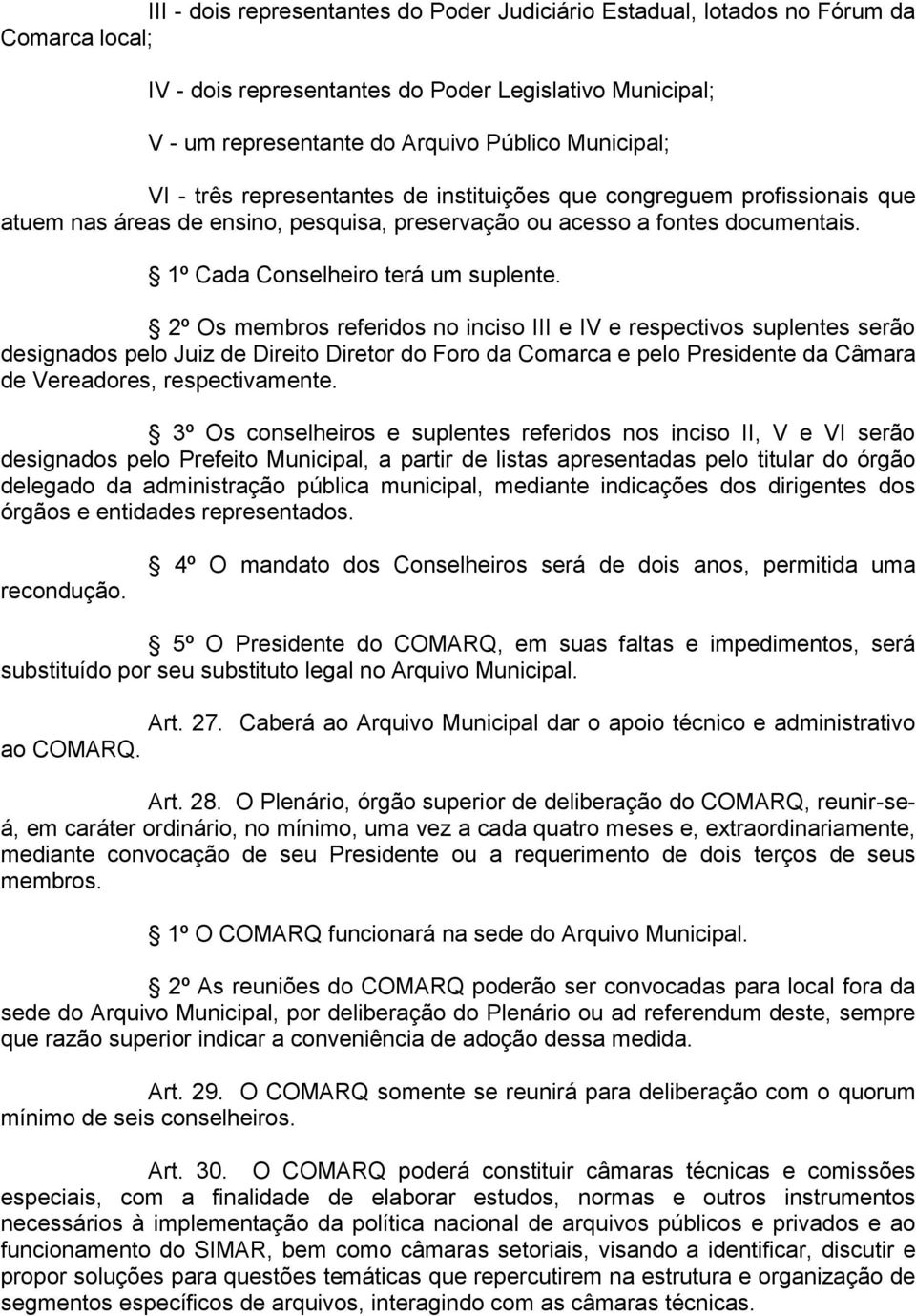 2º Os membros referidos no inciso III e IV e respectivos suplentes serão designados pelo Juiz de Direito Diretor do Foro da Comarca e pelo Presidente da Câmara de Vereadores, respectivamente.