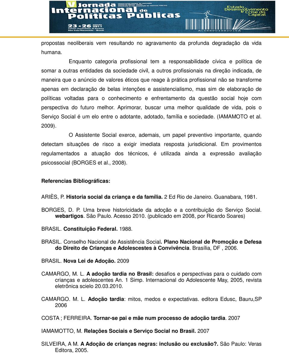 valores éticos que reage à prática profissional não se transforme apenas em declaração de belas intenções e assistencialismo, mas sim de elaboração de políticas voltadas para o conhecimento e