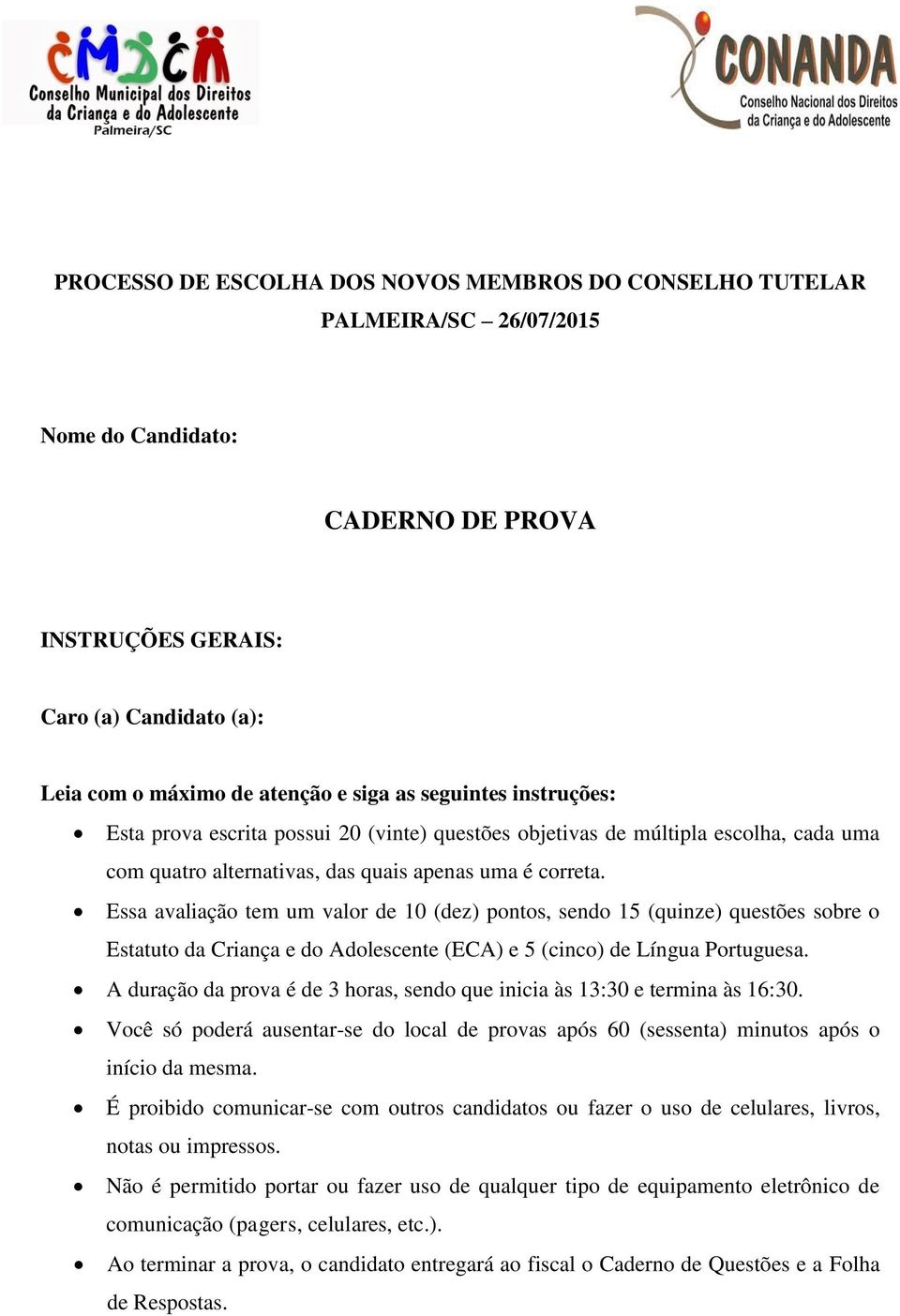 Essa avaliação tem um valor de 10 (dez) pontos, sendo 15 (quinze) questões sobre o Estatuto da Criança e do Adolescente (ECA) e 5 (cinco) de Língua Portuguesa.